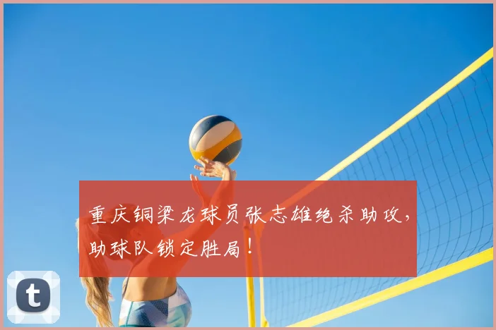重庆铜梁龙球员张志雄绝杀助攻,助球队锁定胜局!