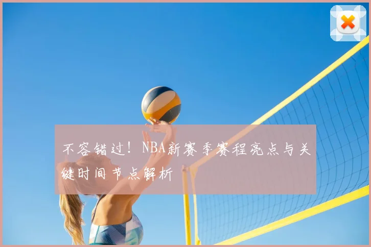 不容错过！NBA新赛季赛程亮点与关键时间节点解析